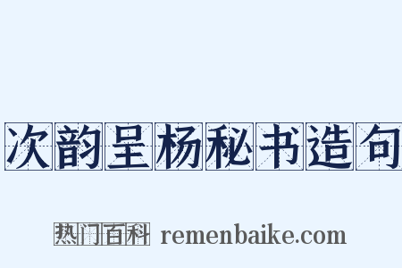 次韵呈杨秘书造句是什么意思的图片